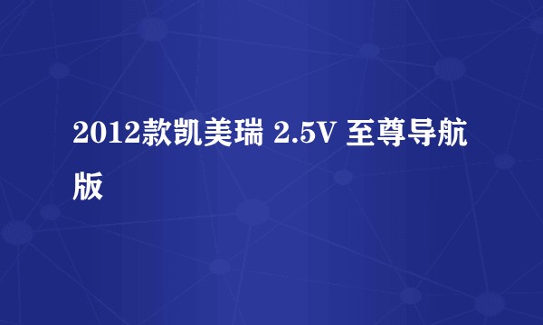 2012款凯美瑞 2.5V 至尊导航版
