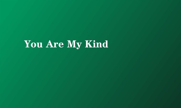 You Are My Kind