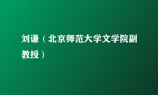刘谦（北京师范大学文学院副教授）