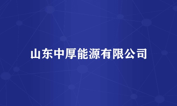 山东中厚能源有限公司
