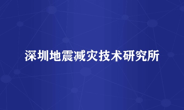 深圳地震减灾技术研究所