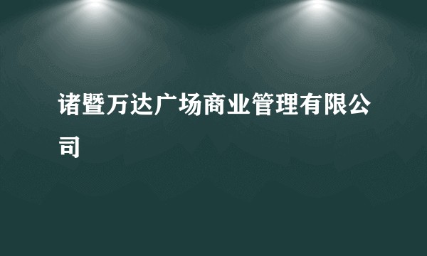 诸暨万达广场商业管理有限公司
