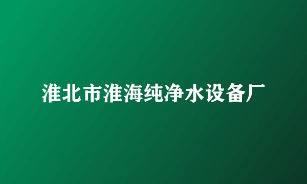 淮北市淮海纯净水设备厂