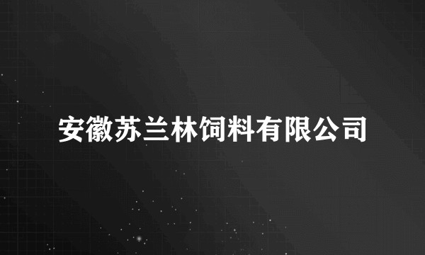 安徽苏兰林饲料有限公司