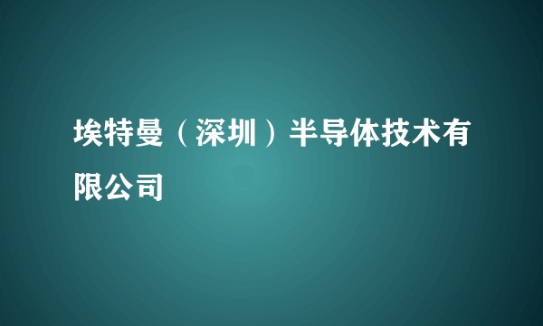 埃特曼（深圳）半导体技术有限公司