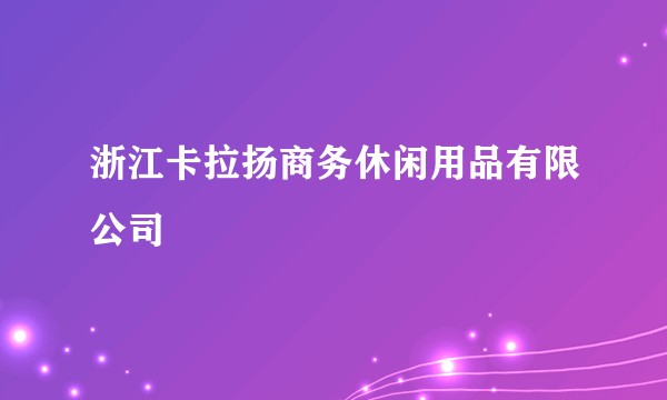 浙江卡拉扬商务休闲用品有限公司