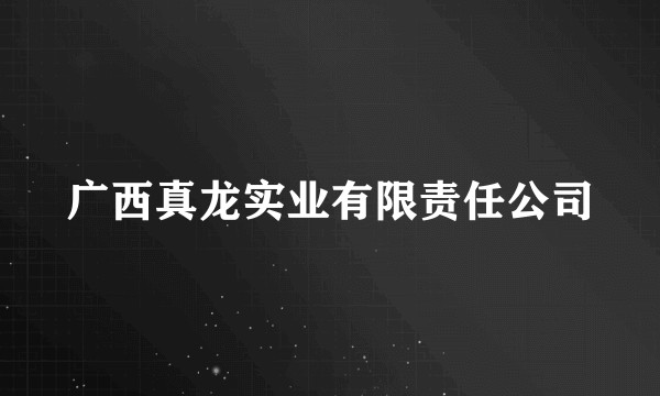 广西真龙实业有限责任公司