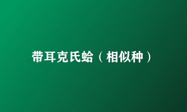 带耳克氏蛤（相似种）