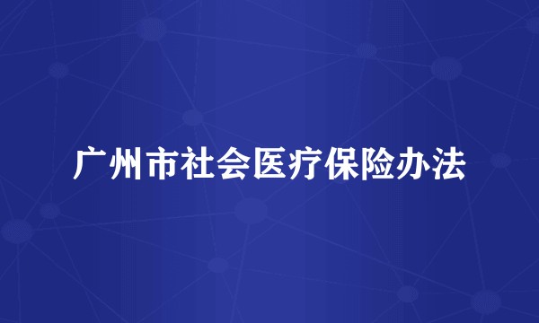 广州市社会医疗保险办法