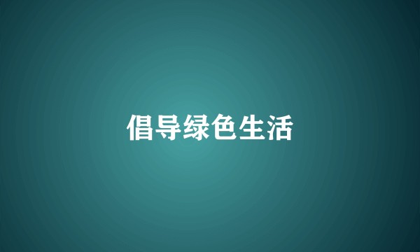 倡导绿色生活