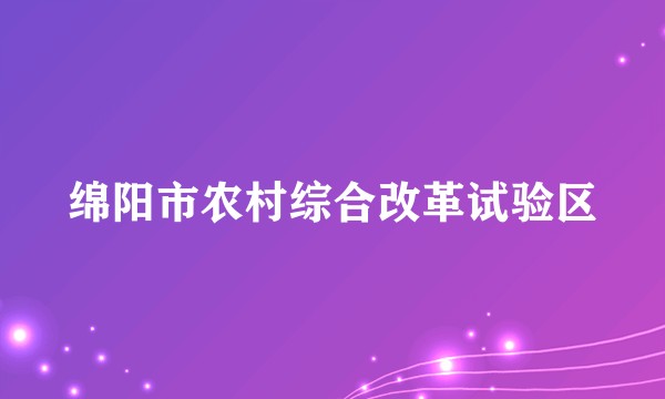 绵阳市农村综合改革试验区