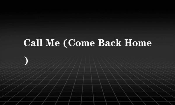 Call Me (Come Back Home)