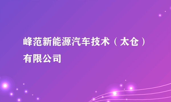 峰范新能源汽车技术（太仓）有限公司