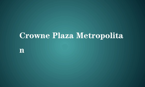 Crowne Plaza Metropolitan