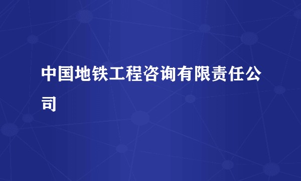 中国地铁工程咨询有限责任公司