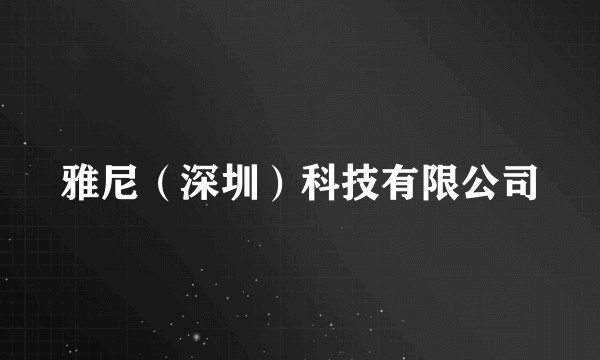 雅尼（深圳）科技有限公司