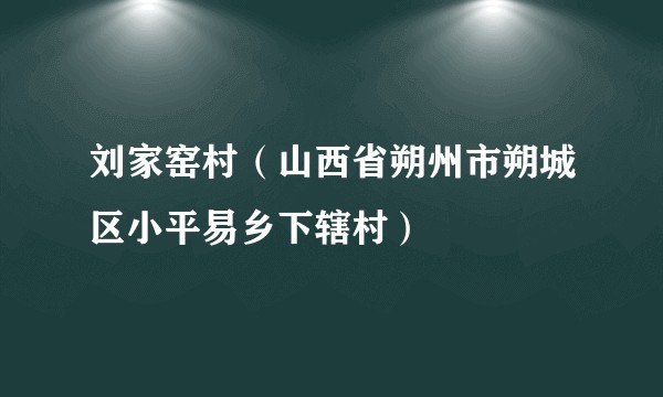刘家窑村(山西省朔州市朔城区小平易乡下辖村)