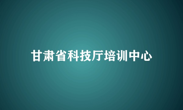 甘肃省科技厅培训中心