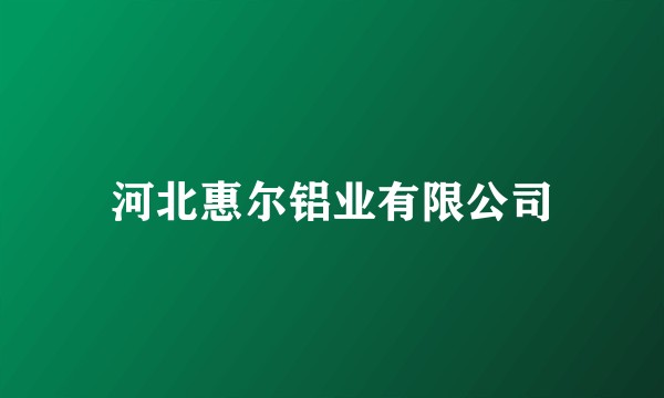 河北惠尔铝业有限公司