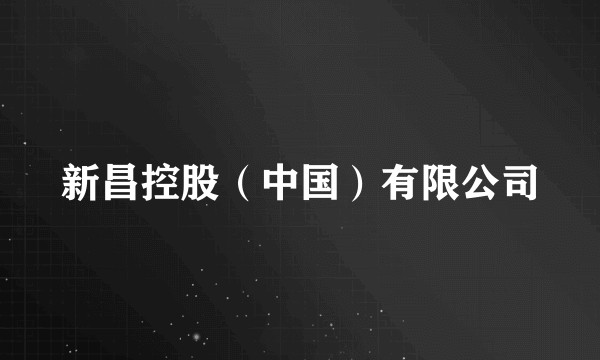新昌控股（中国）有限公司