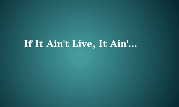 If It Ain't Live, It Ain't Me