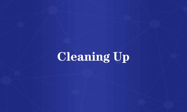 Cleaning Up
