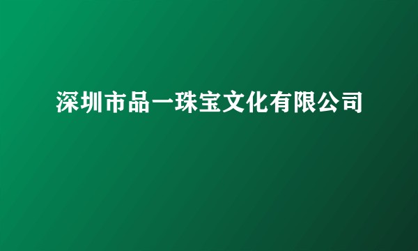深圳市品一珠宝文化有限公司