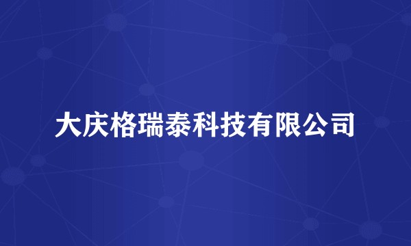 大庆格瑞泰科技有限公司
