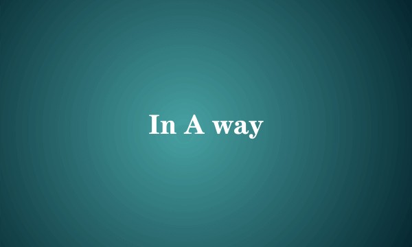 In A way