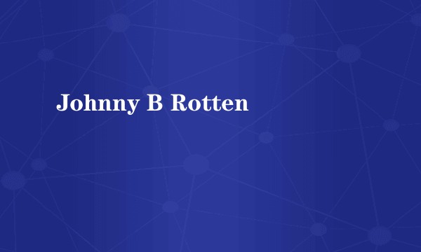 Johnny B Rotten