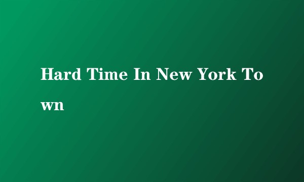 Hard Time In New York Town