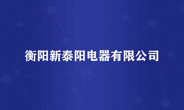 衡阳新泰阳电器有限公司
