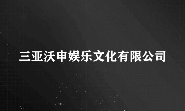 三亚沃申娱乐文化有限公司