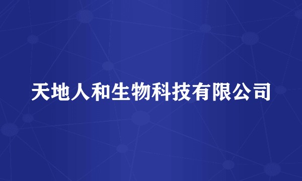 天地人和生物科技有限公司