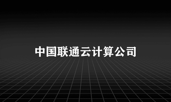 中国联通云计算公司