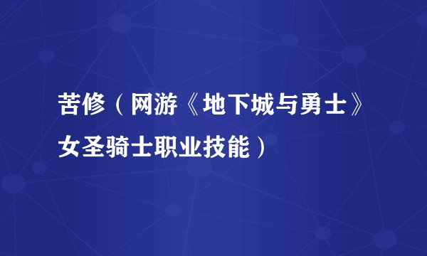 苦修(网游《地下城与勇士》女圣骑士职业技能)