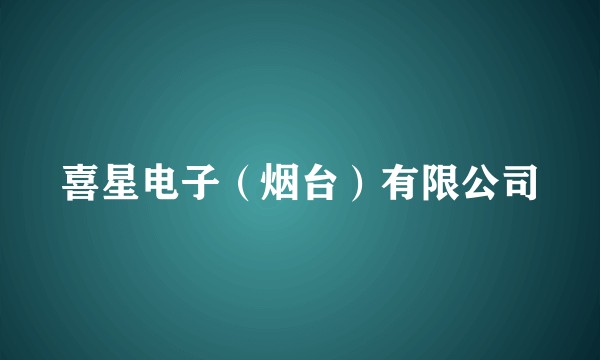 喜星电子（烟台）有限公司