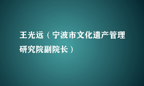 王光远（宁波市文化遗产管理研究院副院长）