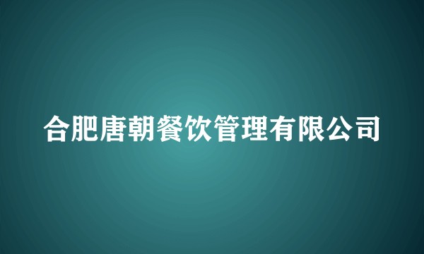 合肥唐朝餐饮管理有限公司