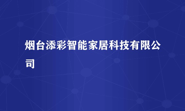 烟台添彩智能家居科技有限公司