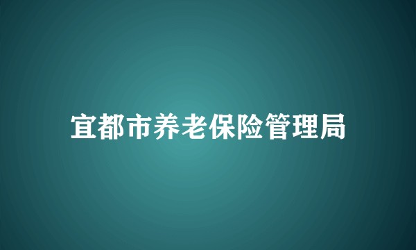 宜都市养老保险管理局