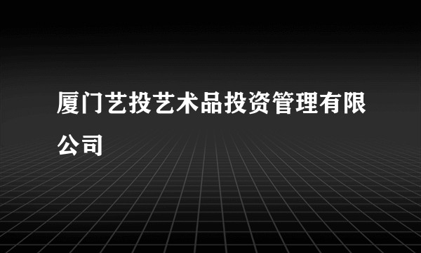 厦门艺投艺术品投资管理有限公司