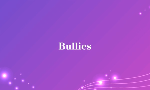 Bullies