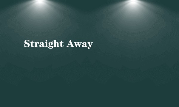Straight Away