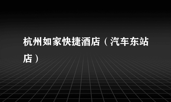 杭州如家快捷酒店（汽车东站店）