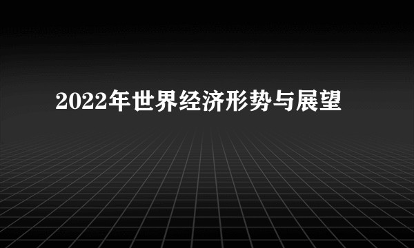 2022年世界经济形势与展望