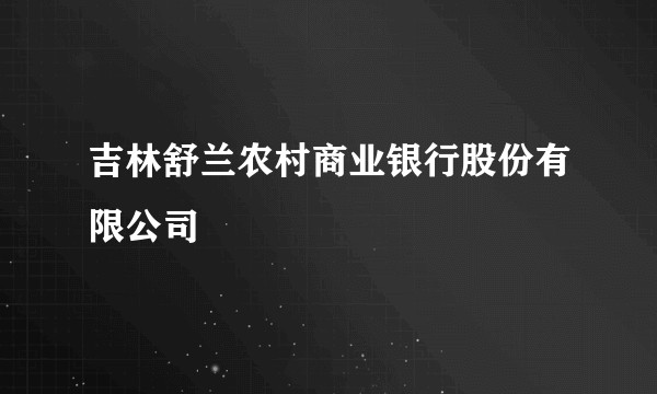 吉林舒兰农村商业银行股份有限公司