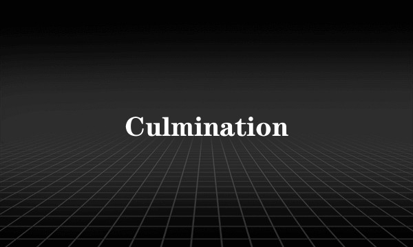 Culmination