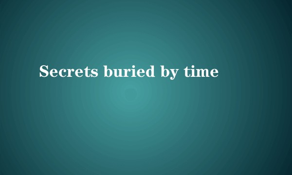 Secrets buried by time