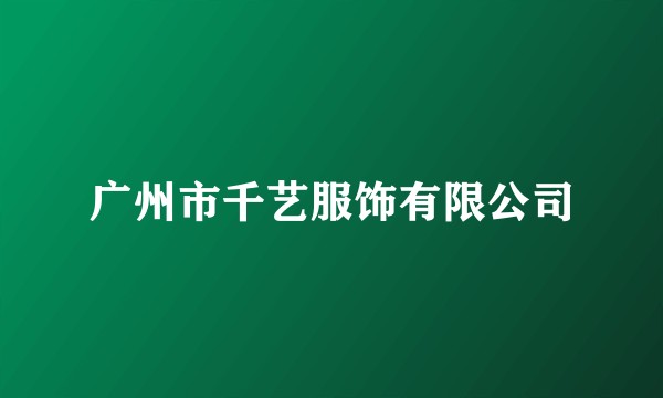 广州市千艺服饰有限公司